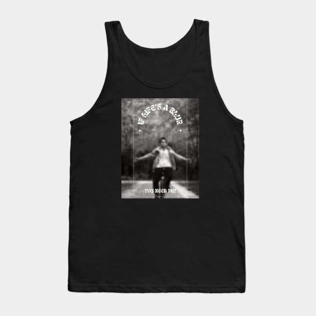 If life's a blur you need me Tank Top by OnceUponAPrint